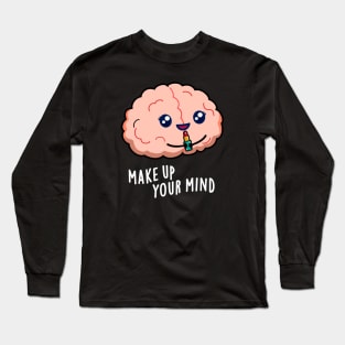 Make Up Your Mind Cute Brain PUn Long Sleeve T-Shirt